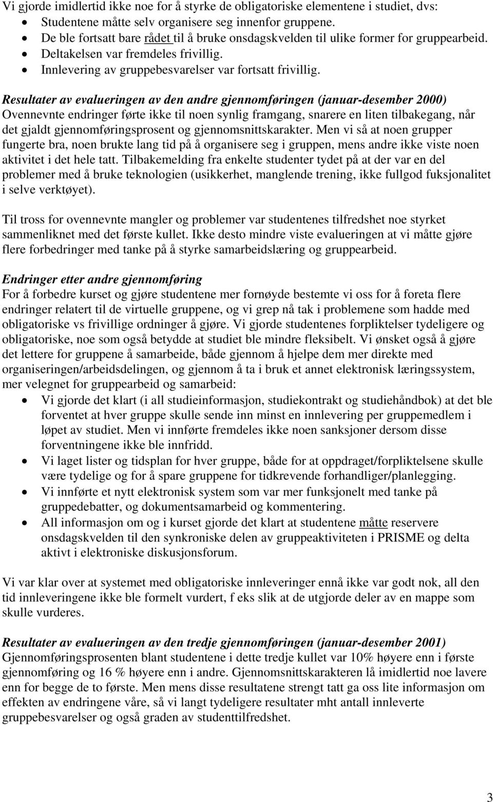 Resultater av evalueringen av den andre gjennomføringen (januar-desember 2000) Ovennevnte endringer førte ikke til noen synlig framgang, snarere en liten tilbakegang, når det gjaldt