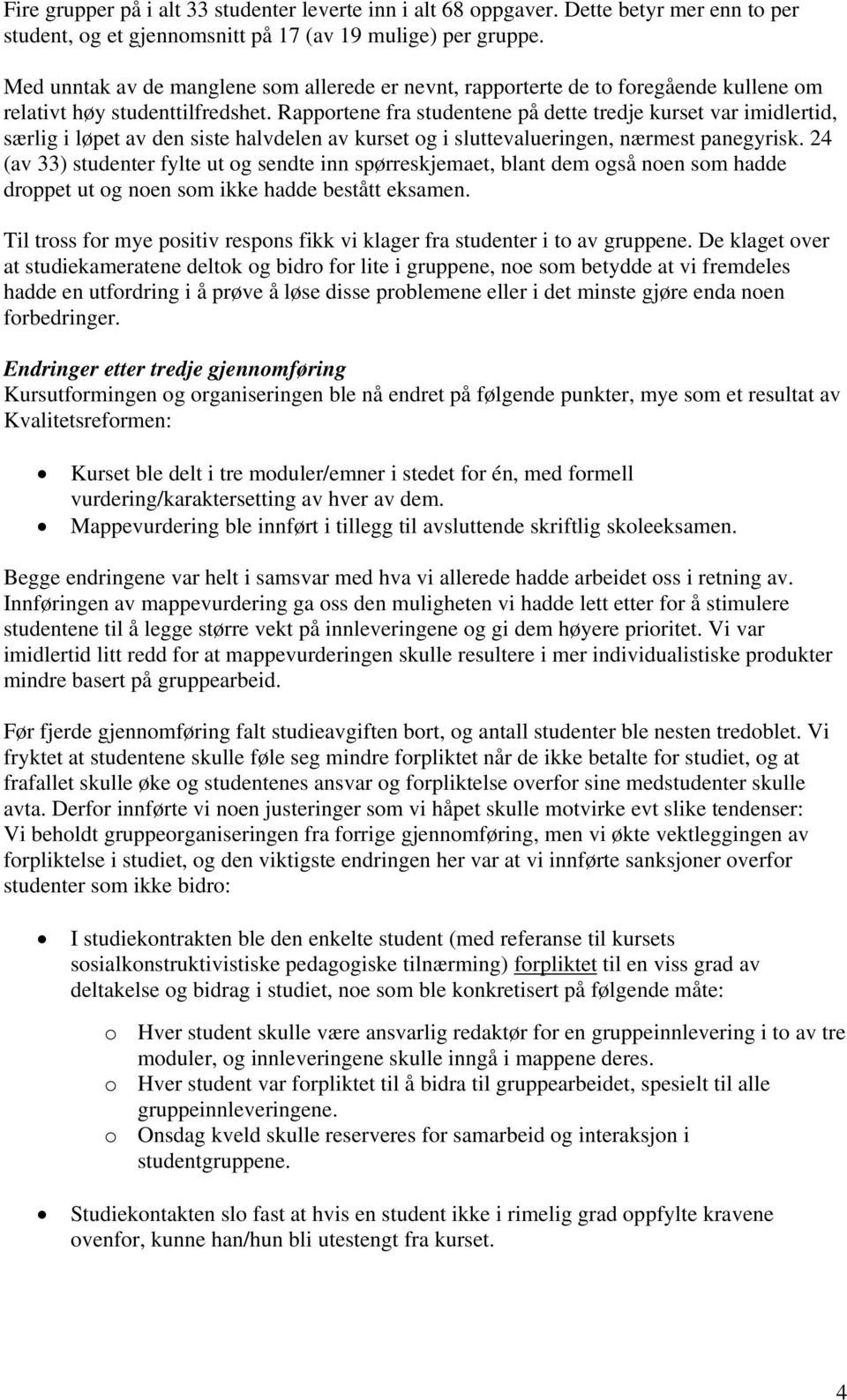 Rapportene fra studentene på dette tredje kurset var imidlertid, særlig i løpet av den siste halvdelen av kurset og i sluttevalueringen, nærmest panegyrisk.