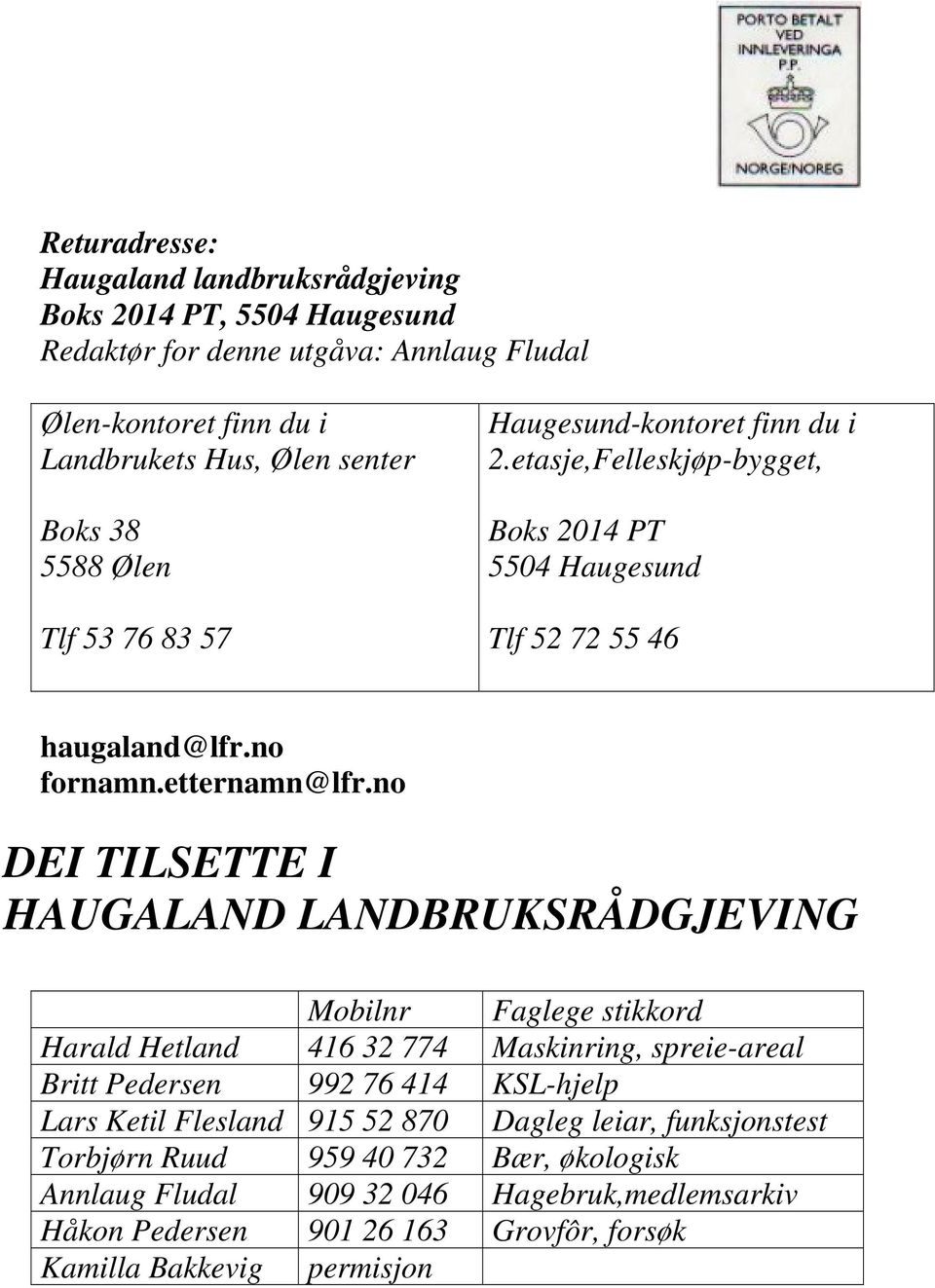 no DEI TILSETTE I HAUGALAND LANDBRUKSRÅDGJEVING Mobilnr Faglege stikkord Harald Hetland 416 32 774 Maskinring, spreie-areal Britt Pedersen 992 76 414 KSL-hjelp Lars Ketil Flesland