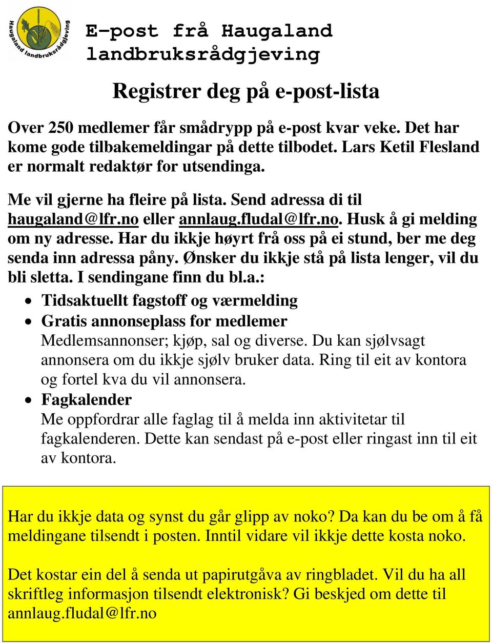 Har du ikkje høyrt frå oss på ei stund, ber me deg senda inn adressa påny. Ønsker du ikkje stå på lista lenger, vil du bli sletta. I sendingane finn du bl.a.: Tidsaktuellt fagstoff og værmelding Gratis annonseplass for medlemer Medlemsannonser; kjøp, sal og diverse.