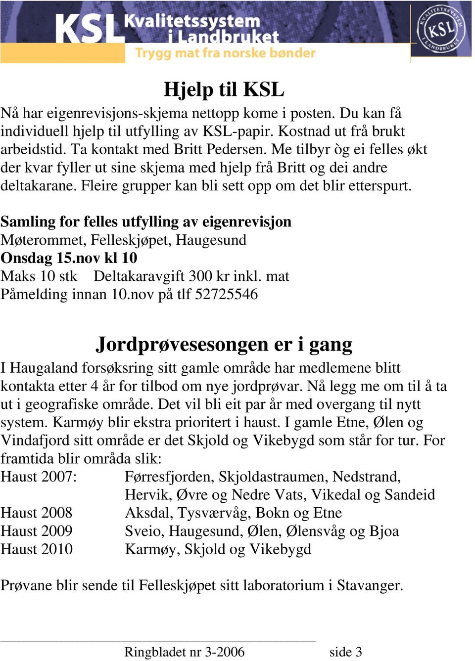 Samling for felles utfylling av eigenrevisjon Møterommet, Felleskjøpet, Haugesund Onsdag 15.nov kl 10 Maks 10 stk Deltakaravgift 300 kr inkl. mat Påmelding innan 10.