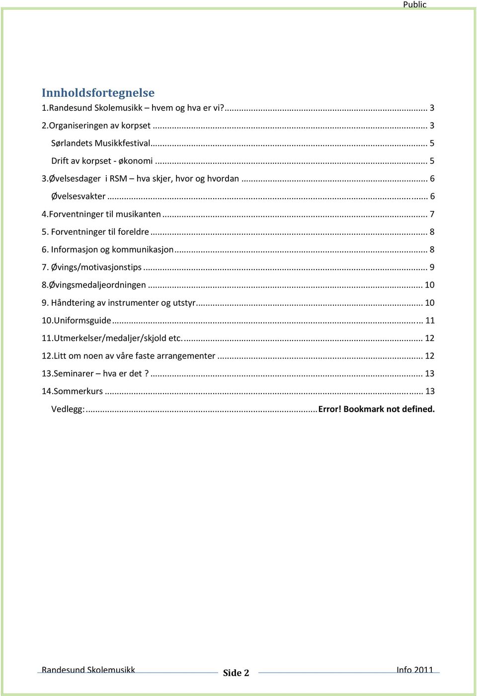 Informasjon og kommunikasjon... 8 7. Øvings/motivasjonstips... 9 8.Øvingsmedaljeordningen... 10 9. Håndtering av instrumenter og utstyr... 10 10.Uniformsguide... 11 11.