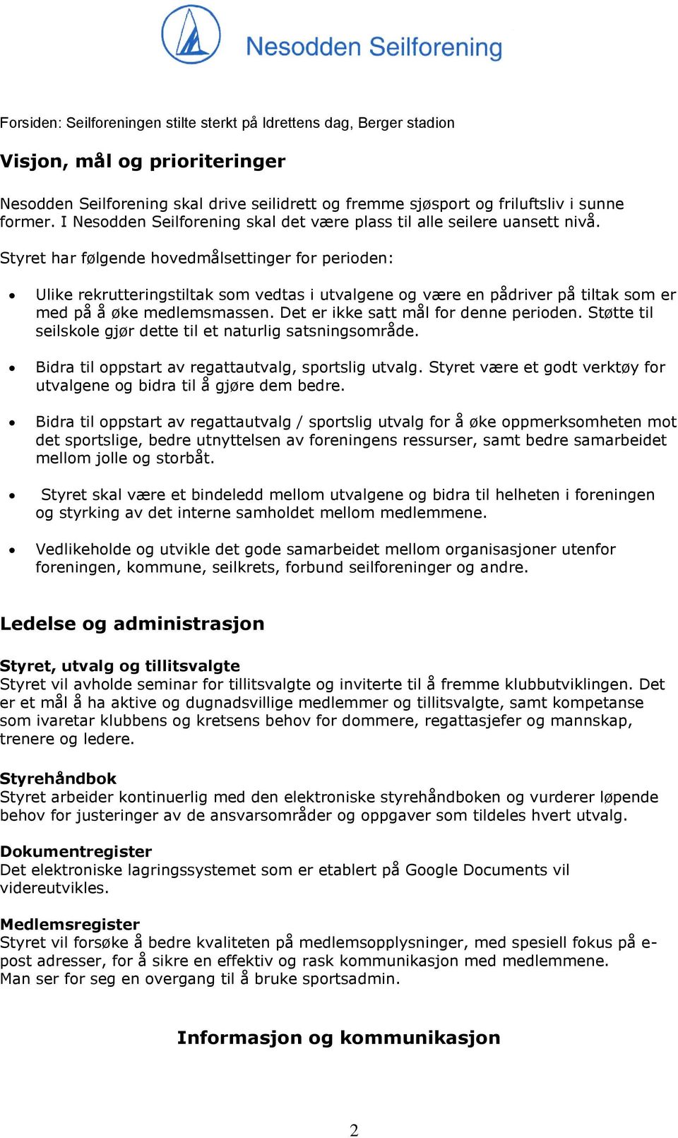 Styret har følgende hovedmålsettinger for perioden: Ulike rekrutteringstiltak som vedtas i utvalgene og være en pådriver på tiltak som er med på å øke medlemsmassen.