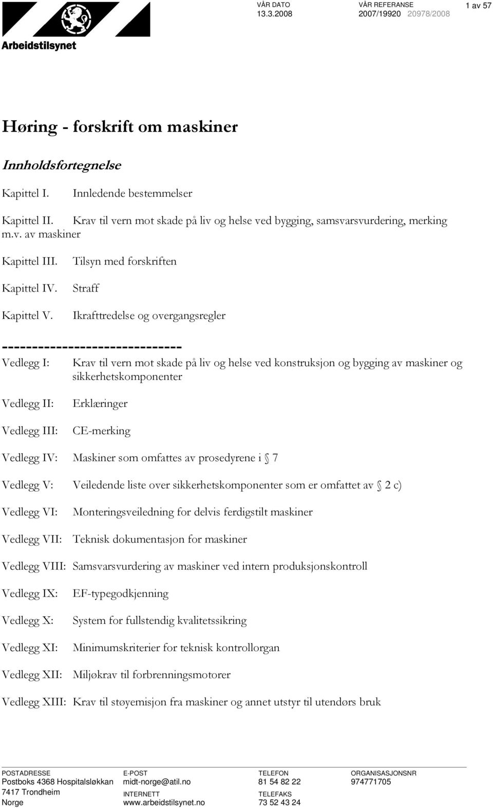 Tilsyn med forskriften Straff Ikrafttredelse og overgangsregler ------------------------------ Vedlegg I: Krav til vern mot skade på liv og helse ved konstruksjon og bygging av maskiner og