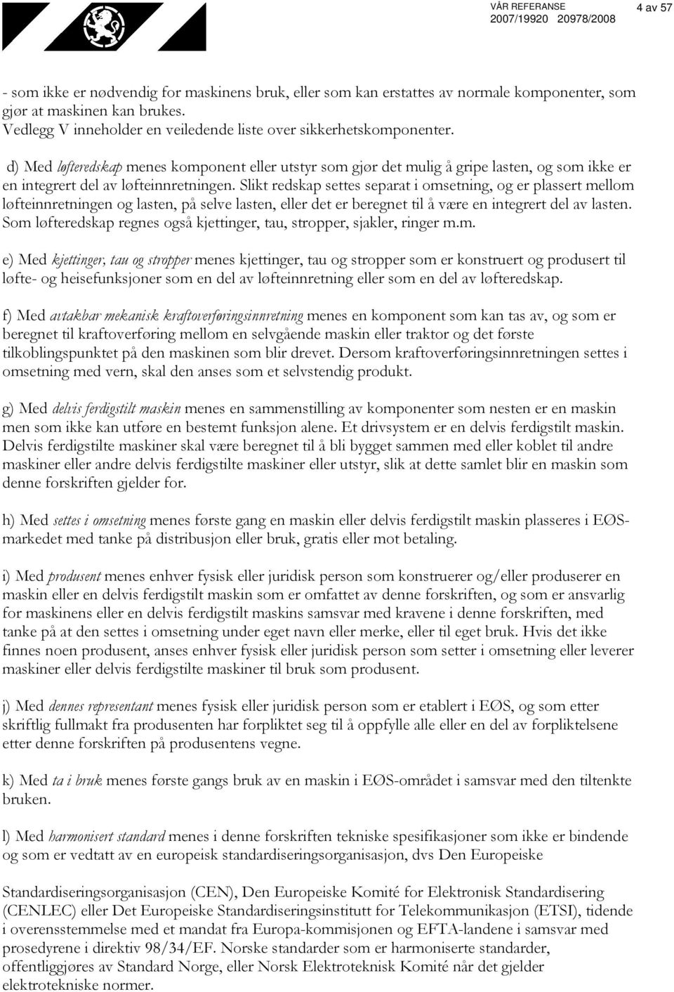 d) Med løfteredskap menes komponent eller utstyr som gjør det mulig å gripe lasten, og som ikke er en integrert del av løfteinnretningen.