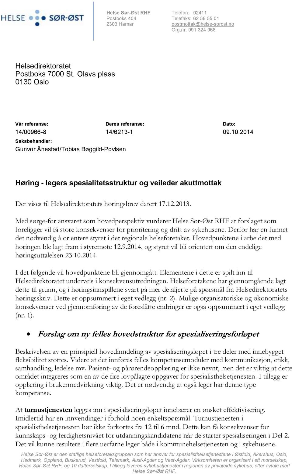 2014 Saksbehandler: Gunvor Ånestad/Tobias Bøggild-Povlsen Høring - legers spesialitetsstruktur og veileder akuttmottak Det vises til Helsedirektoratets høringsbrev datert 17.12.2013.