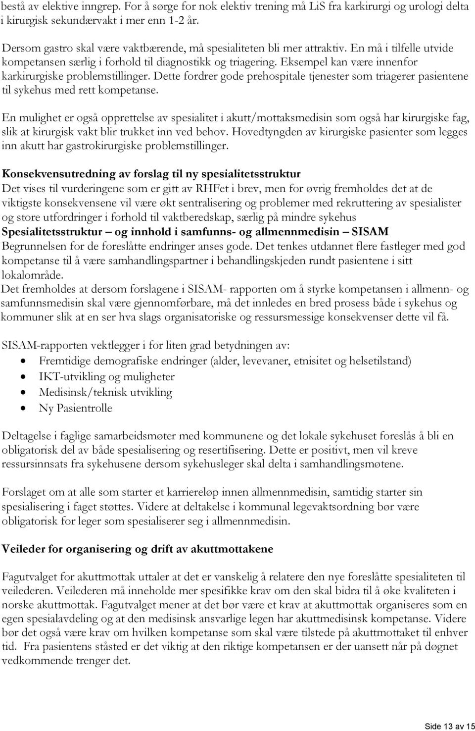 Eksempel kan være innenfor karkirurgiske problemstillinger. Dette fordrer gode prehospitale tjenester som triagerer pasientene til sykehus med rett kompetanse.