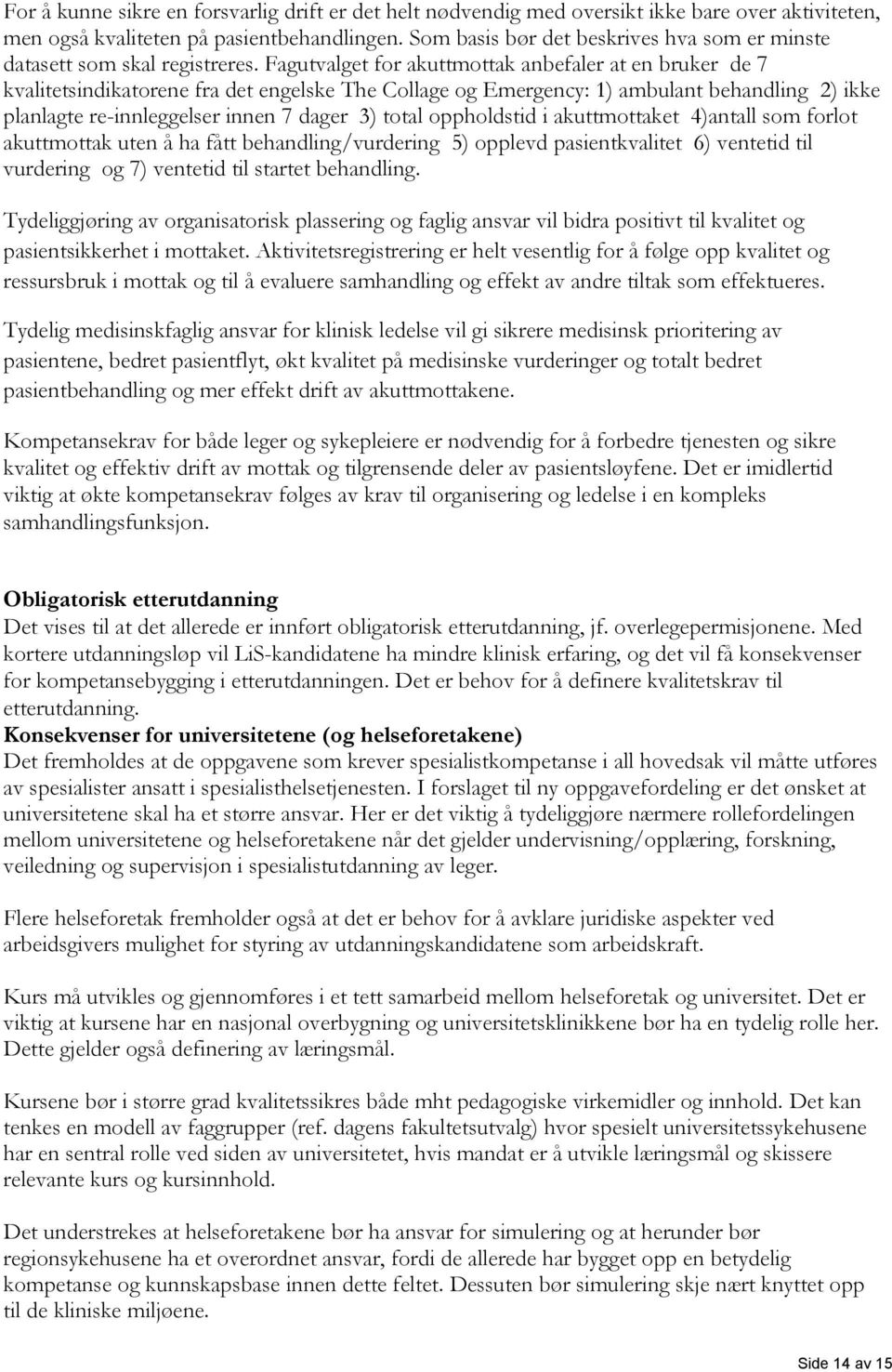 Fagutvalget for akuttmottak anbefaler at en bruker de 7 kvalitetsindikatorene fra det engelske The Collage og Emergency: 1) ambulant behandling 2) ikke planlagte re-innleggelser innen 7 dager 3)