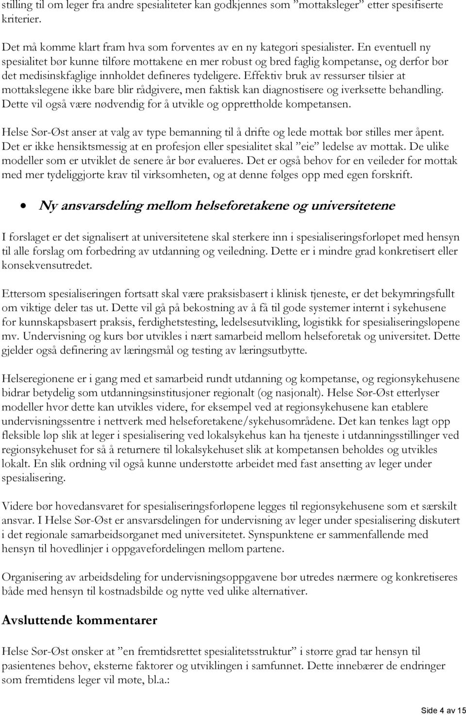 Effektiv bruk av ressurser tilsier at mottakslegene ikke bare blir rådgivere, men faktisk kan diagnostisere og iverksette behandling.