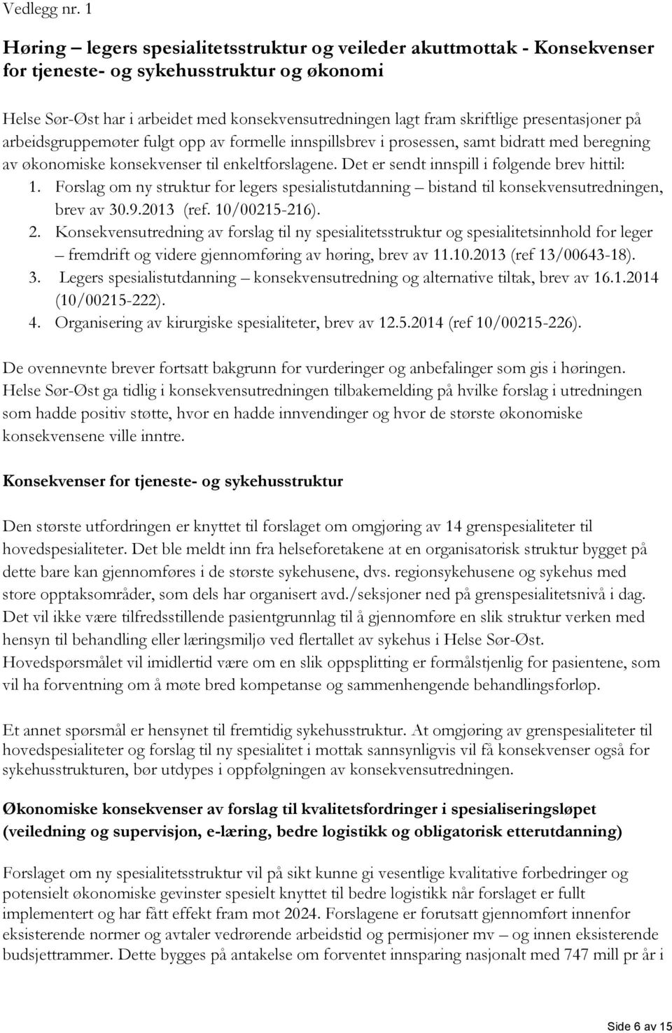 presentasjoner på arbeidsgruppemøter fulgt opp av formelle innspillsbrev i prosessen, samt bidratt med beregning av økonomiske konsekvenser til enkeltforslagene.