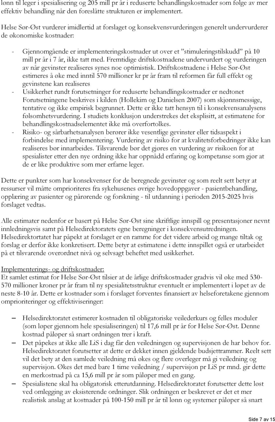 10 mill pr år i 7 år, ikke tatt med. Fremtidige driftskostnadene undervurdert og vurderingen av når gevinster realiseres synes noe optimistisk.