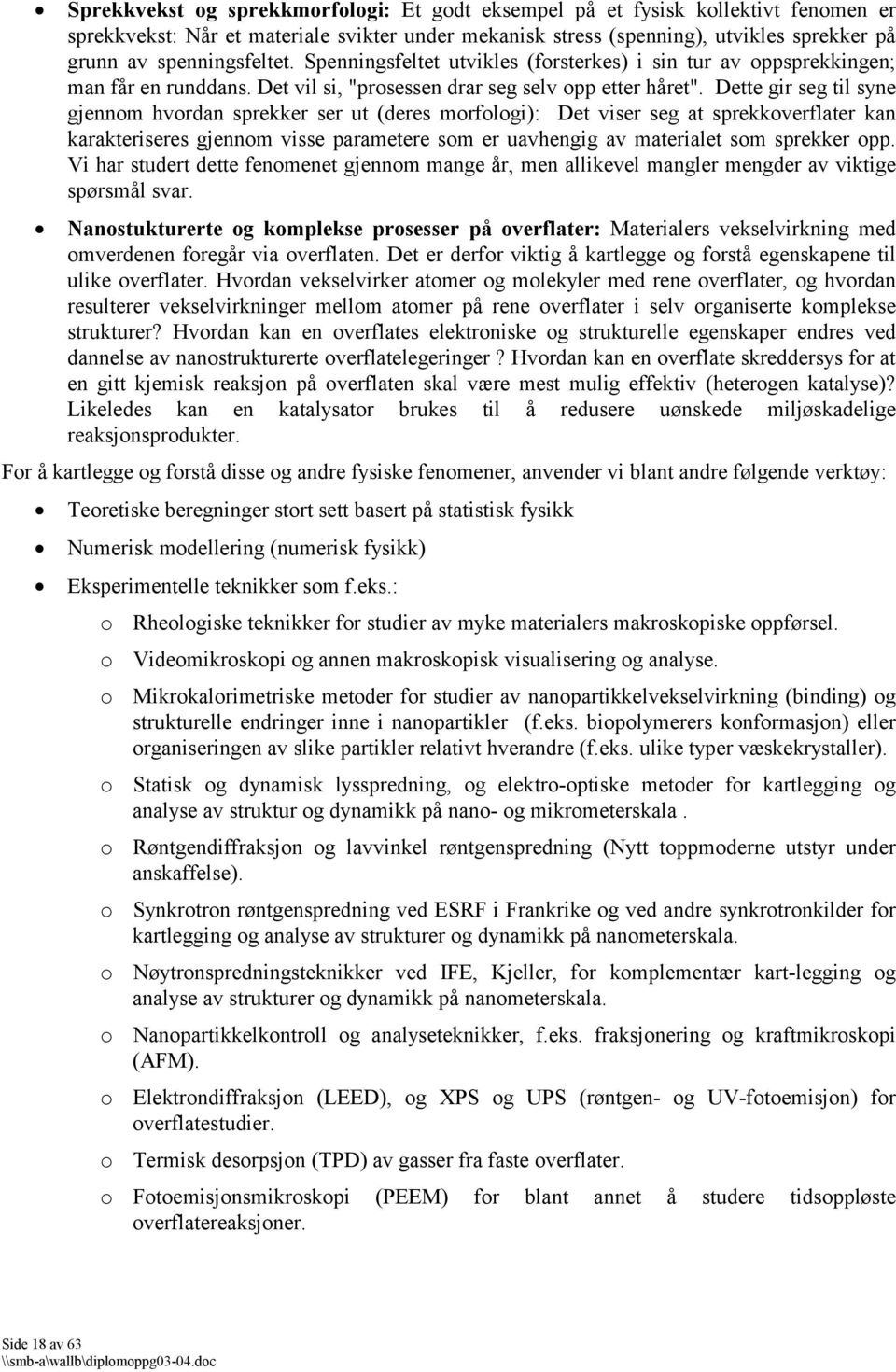 Dette gir seg til syne gjennom hvordan sprekker ser ut (deres morfologi): Det viser seg at sprekkoverflater kan karakteriseres gjennom visse parametere som er uavhengig av materialet som sprekker opp.