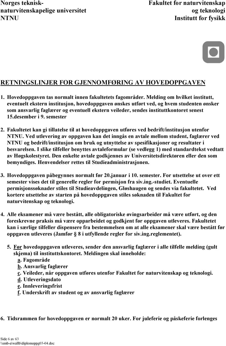 Melding om hvilket institutt, eventuelt ekstern institusjon, hovedoppgaven ønskes utført ved, og hvem studenten ønsker som ansvarlig faglærer og eventuell ekstern veileder, sendes instituttkontoret