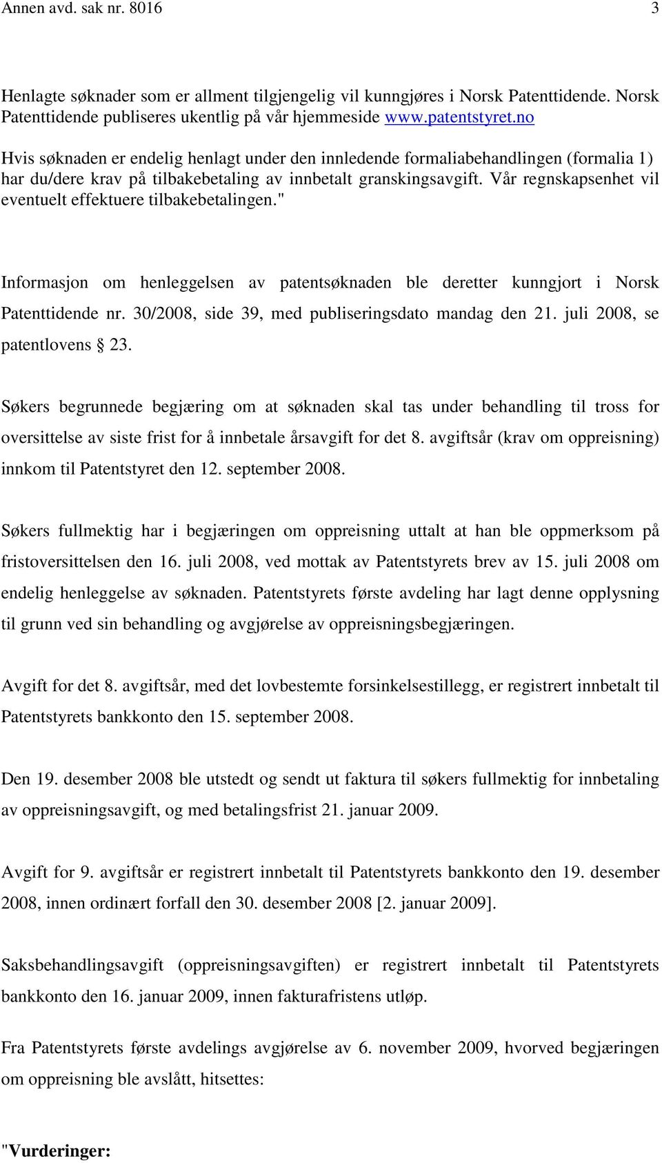 Vår regnskapsenhet vil eventuelt effektuere tilbakebetalingen." Informasjon om henleggelsen av patentsøknaden ble deretter kunngjort i Norsk Patenttidende nr.