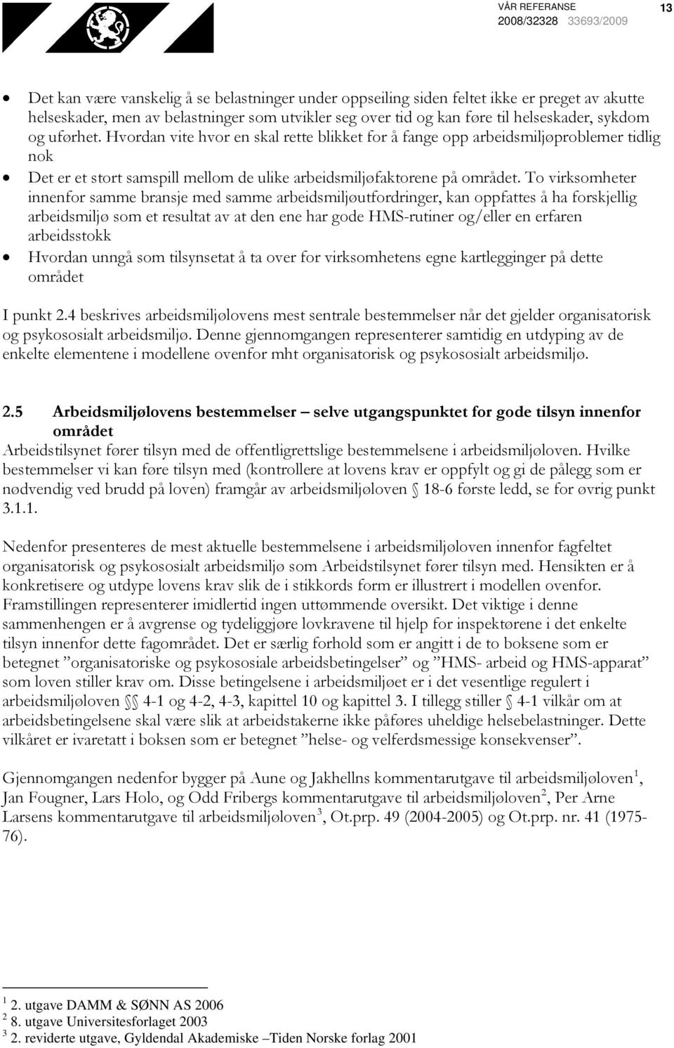 To virksomheter innenfor samme bransje med samme arbeidsmiljøutfordringer, kan oppfattes å ha forskjellig arbeidsmiljø som et resultat av at den ene har gode HMS-rutiner og/eller en erfaren