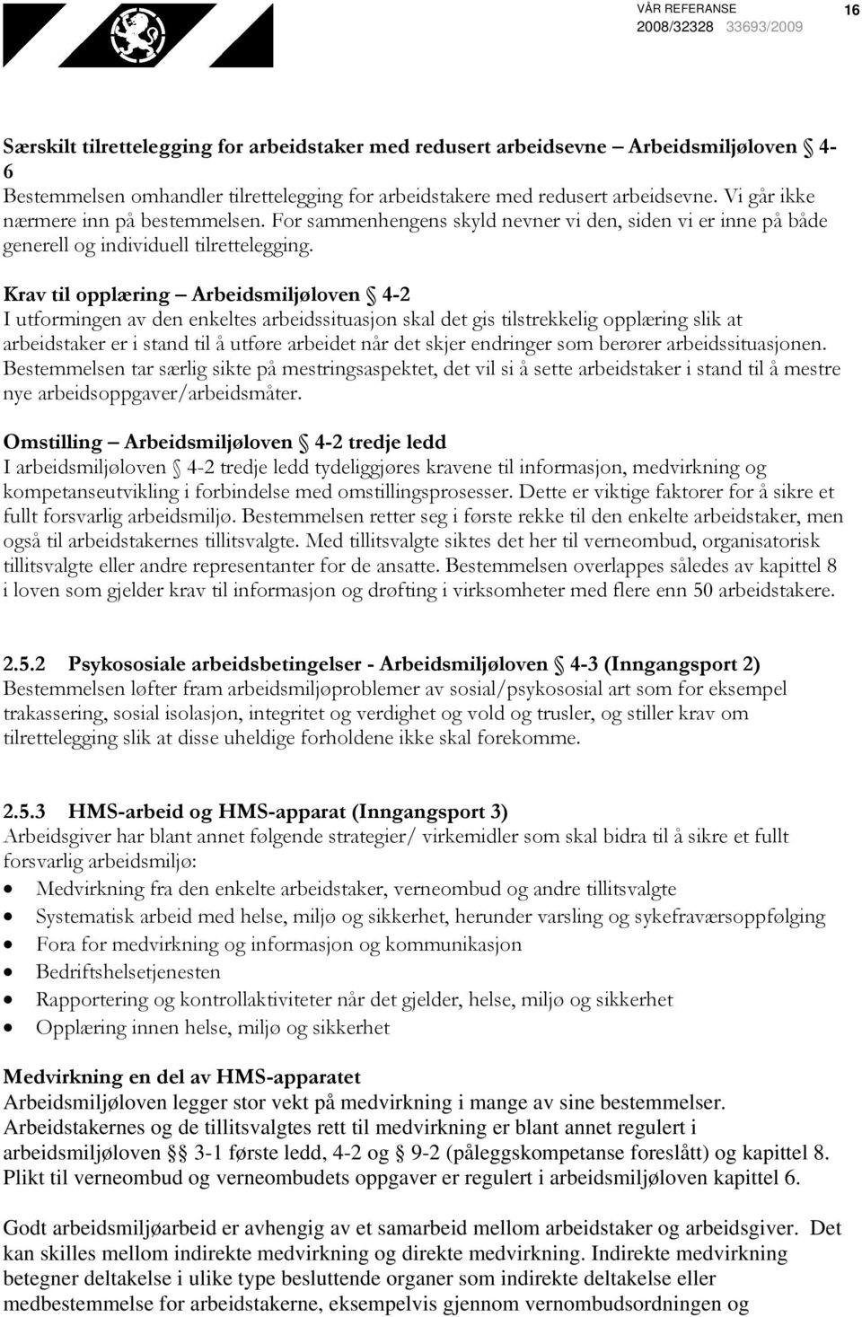 Krav til opplæring Arbeidsmiljøloven 4-2 I utformingen av den enkeltes arbeidssituasjon skal det gis tilstrekkelig opplæring slik at arbeidstaker er i stand til å utføre arbeidet når det skjer