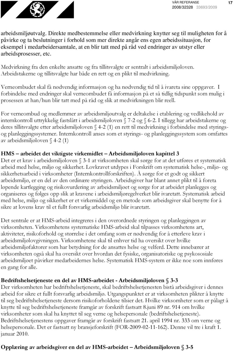 en blir tatt med på råd ved endringer av utstyr eller arbeidsprosesser, etc. Medvirkning fra den enkelte ansatte og fra tillitsvalgte er sentralt i arbeidsmiljøloven.