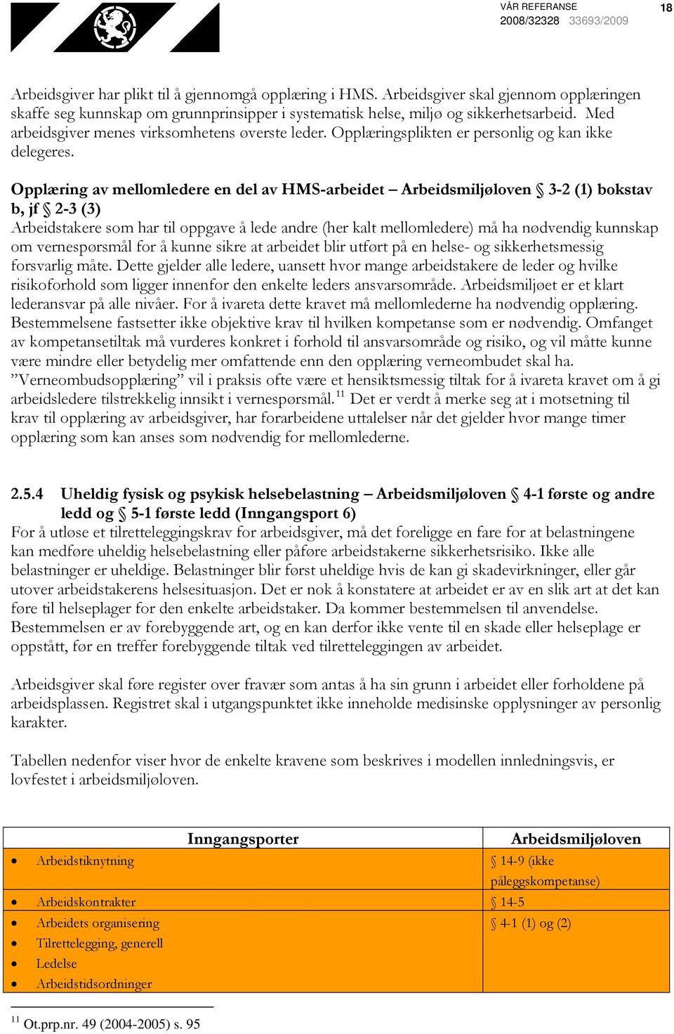 Opplæring av mellomledere en del av HMS-arbeidet Arbeidsmiljøloven 3-2 (1) bokstav b, jf 2-3 (3) Arbeidstakere som har til oppgave å lede andre (her kalt mellomledere) må ha nødvendig kunnskap om