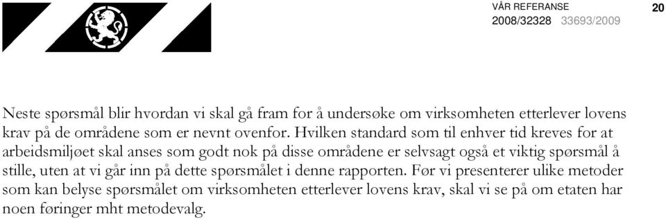 Hvilken standard som til enhver tid kreves for at arbeidsmiljøet skal anses som godt nok på disse områdene er selvsagt også et