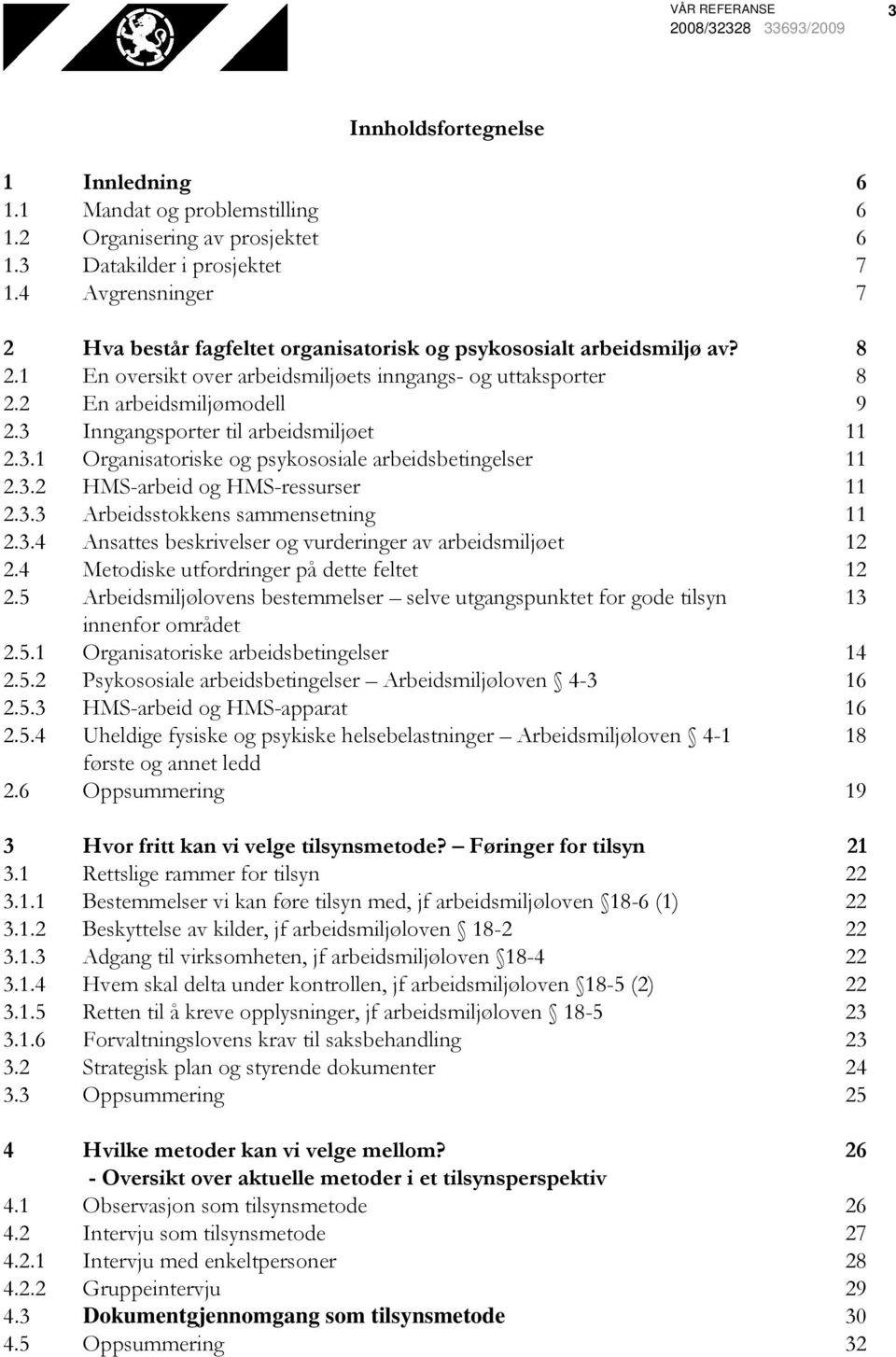 3 Inngangsporter til arbeidsmiljøet 11 2.3.1 Organisatoriske og psykososiale arbeidsbetingelser 11 2.3.2 HMS-arbeid og HMS-ressurser 11 2.3.3 Arbeidsstokkens sammensetning 11 2.3.4 Ansattes beskrivelser og vurderinger av arbeidsmiljøet 12 2.