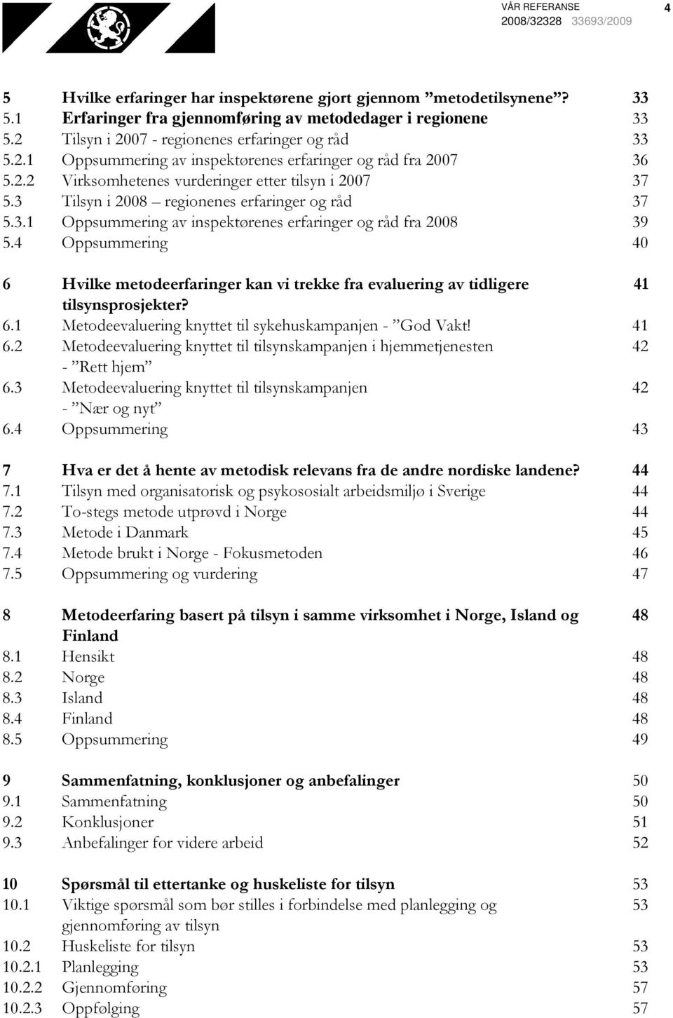 3 Tilsyn i 2008 regionenes erfaringer og råd 37 5.3.1 Oppsummering av inspektørenes erfaringer og råd fra 2008 39 5.