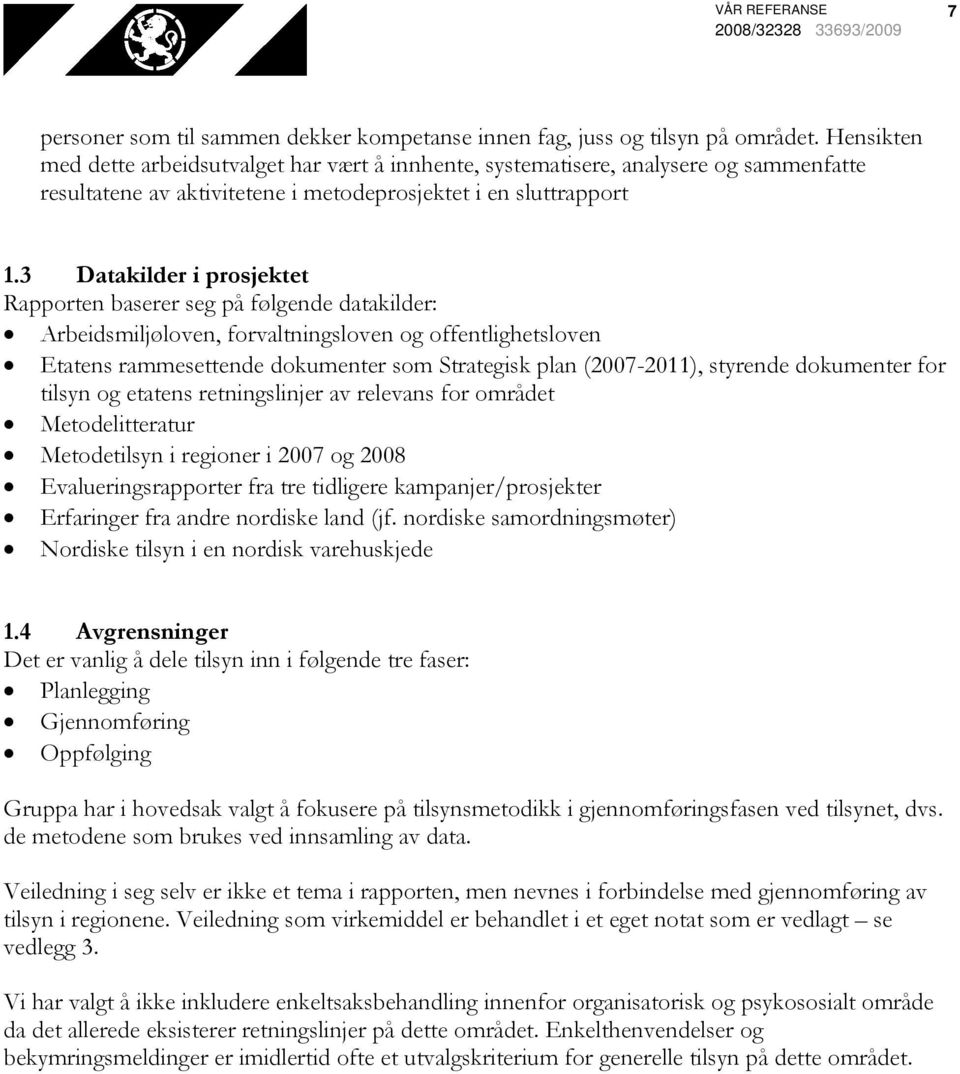 3 Datakilder i prosjektet Rapporten baserer seg på følgende datakilder: Arbeidsmiljøloven, forvaltningsloven og offentlighetsloven Etatens rammesettende dokumenter som Strategisk plan (2007-2011),