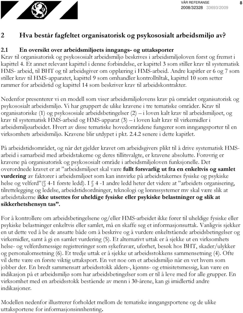 Andre kapitler er 6 og 7 som stiller krav til HMS-apparatet, kapittel 9 som omhandler kontrolltiltak, kapittel 10 som setter rammer for arbeidstid og kapittel 14 som beskriver krav til