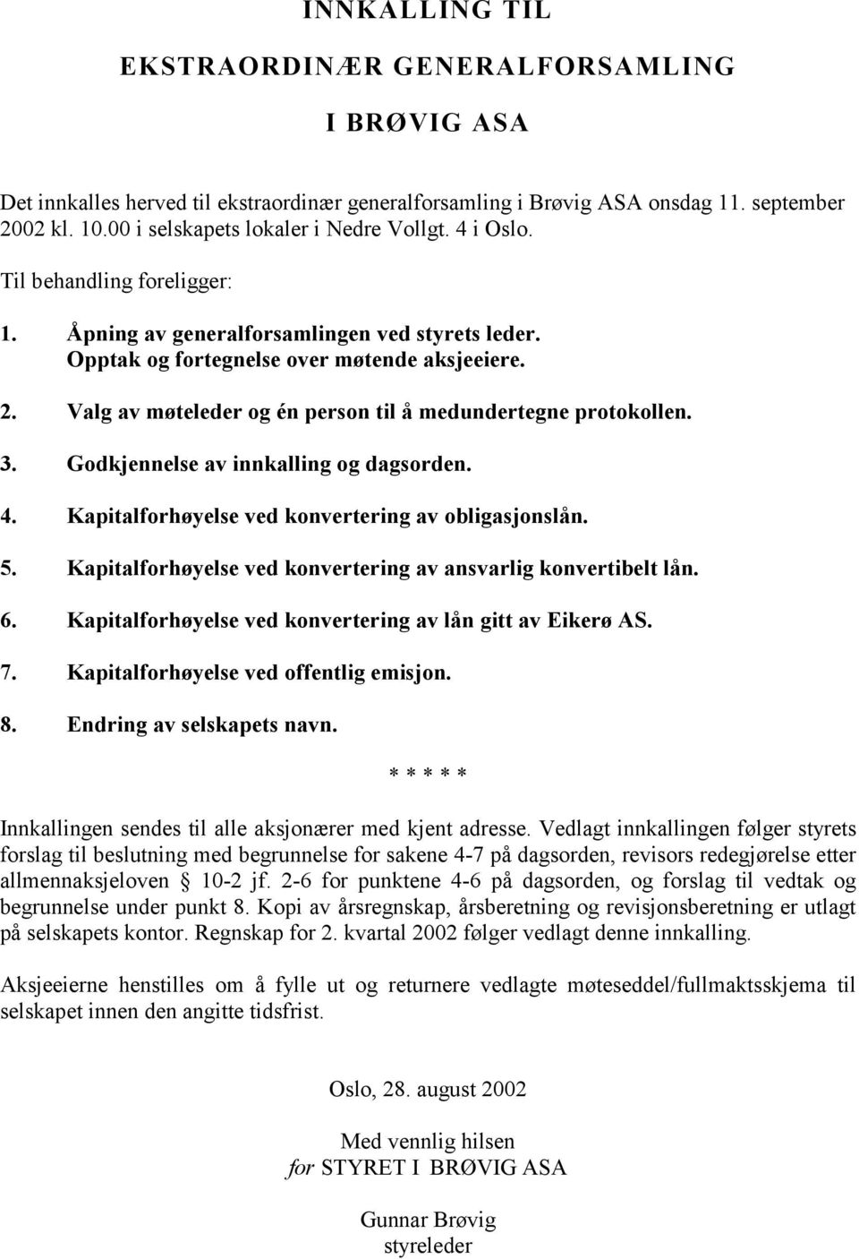 Valg av møteleder og én person til å medundertegne protokollen. 3. Godkjennelse av innkalling og dagsorden. 4. Kapitalforhøyelse ved konvertering av obligasjonslån. 5.