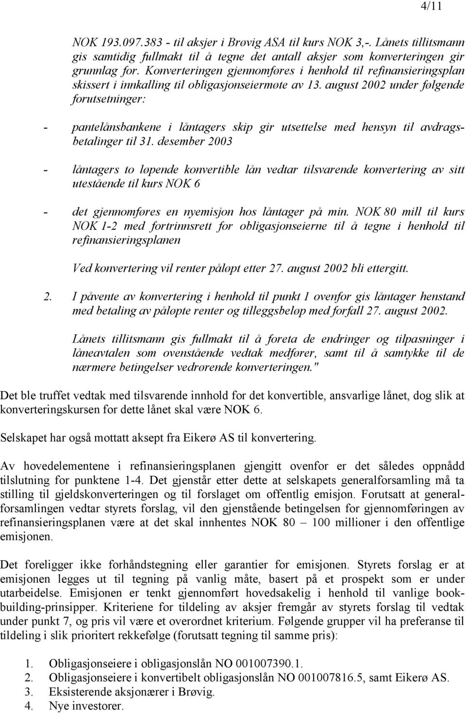 august 2002 under følgende forutsetninger: - pantelånsbankene i låntagers skip gir utsettelse med hensyn til avdragsbetalinger til 31.