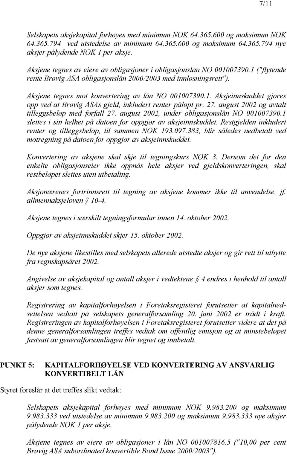 1. Aksjeinnskuddet gjøres opp ved at Brøvig ASAs gjeld, inkludert renter påløpt pr. 27. august 2002 og avtalt tilleggsbeløp med forfall 27. august 2002, under obligasjonslån NO 001007390.