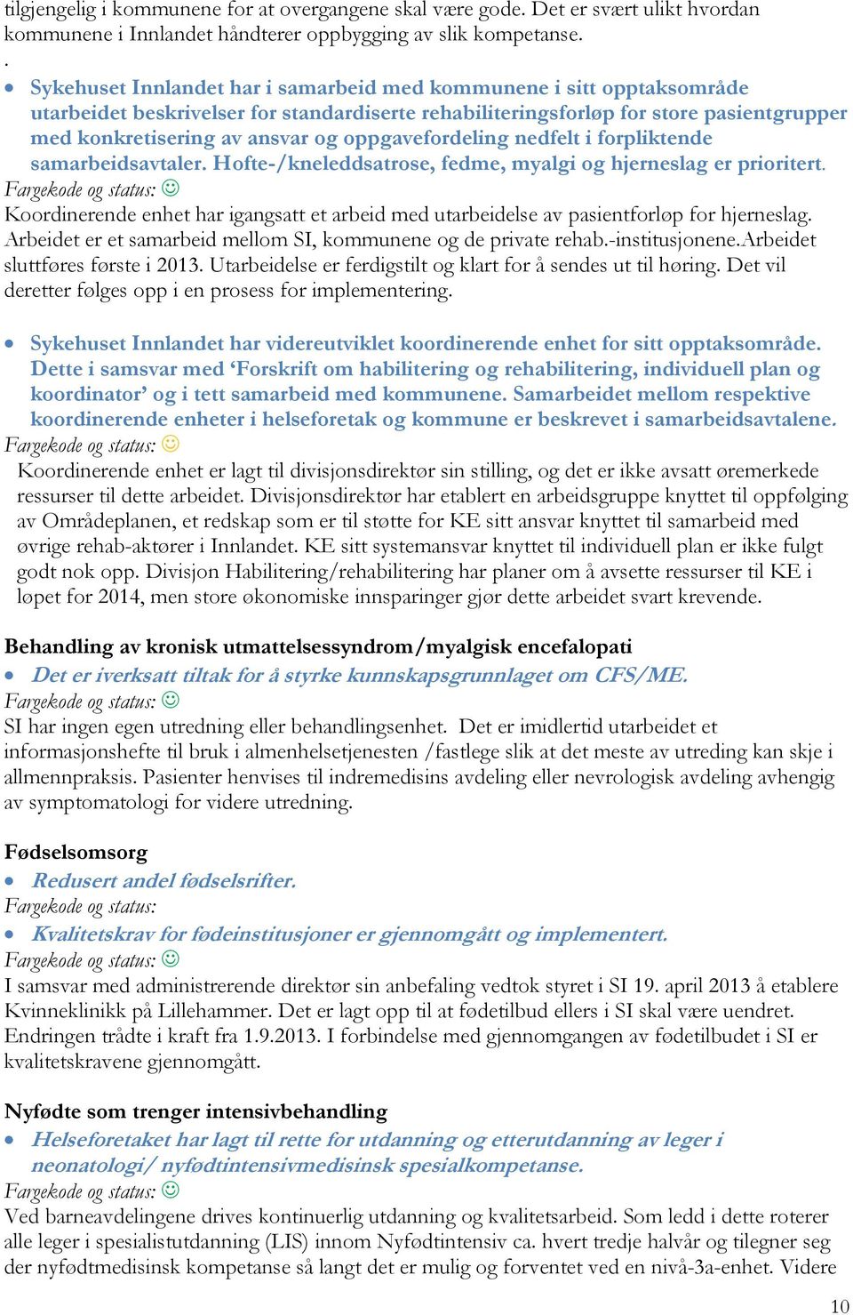 oppgavefordeling nedfelt i forpliktende samarbeidsavtaler. Hofte-/kneleddsatrose, fedme, myalgi og hjerneslag er prioritert.