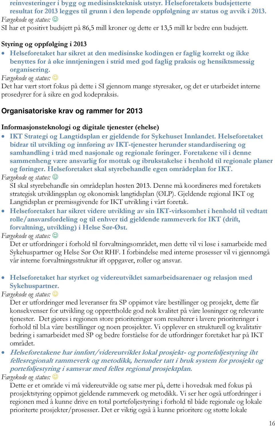 Styring og oppfølging i 2013 Helseforetaket har sikret at den medisinske kodingen er faglig korrekt og ikke benyttes for å øke inntjeningen i strid med god faglig praksis og hensiktsmessig