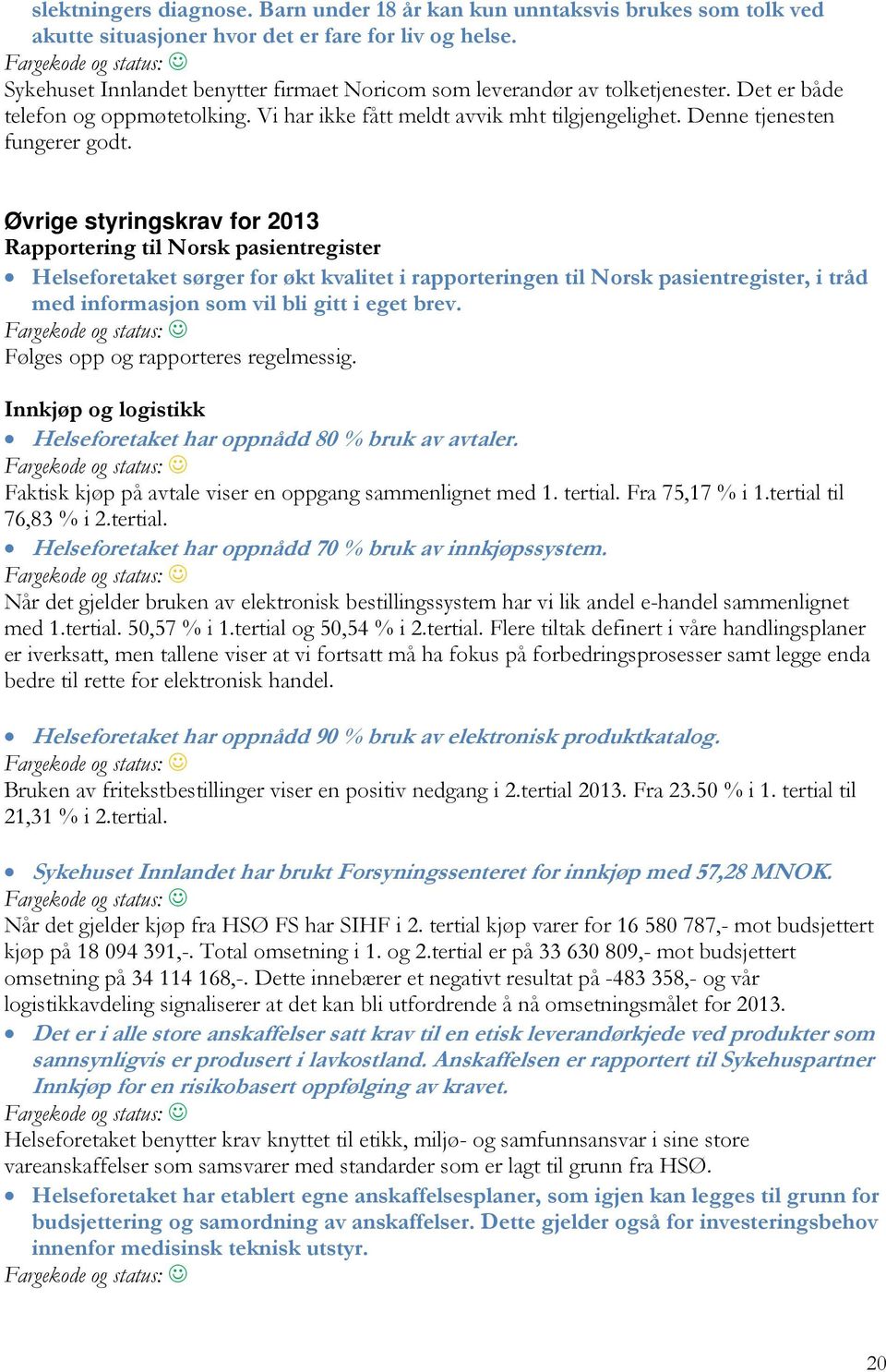 Øvrige styringskrav for 2013 Rapportering til Norsk pasientregister Helseforetaket sørger for økt kvalitet i rapporteringen til Norsk pasientregister, i tråd med informasjon som vil bli gitt i eget