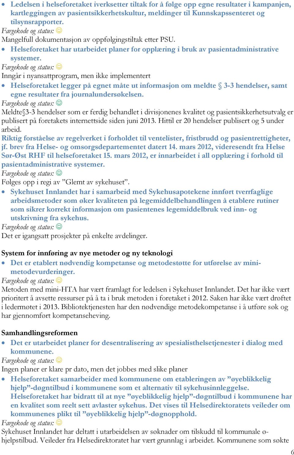 Inngår i nyansattprogram, men ikke implementert Helseforetaket legger på egnet måte ut informasjon om meldte 3-3 hendelser, samt egne resultater fra journalundersøkelsen.