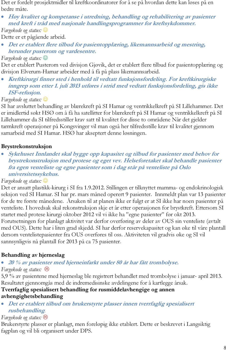 Det er etablert flere tilbud for pasientopplæring, likemannsarbeid og mestring, herunder pusterom og vardesentre.