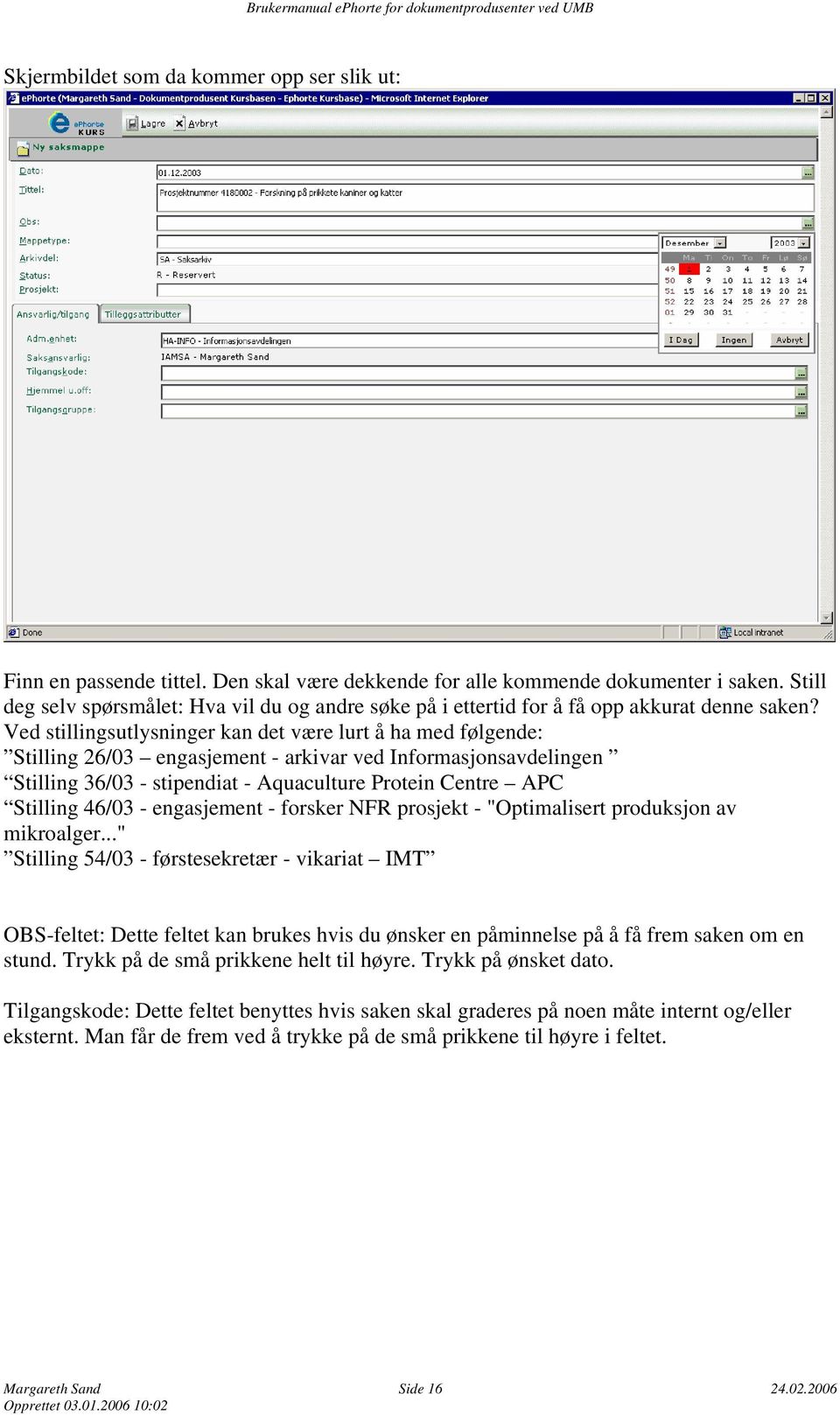 Ved stillingsutlysninger kan det være lurt å ha med følgende: Stilling 26/03 engasjement - arkivar ved Informasjonsavdelingen Stilling 36/03 - stipendiat - Aquaculture Protein Centre APC Stilling