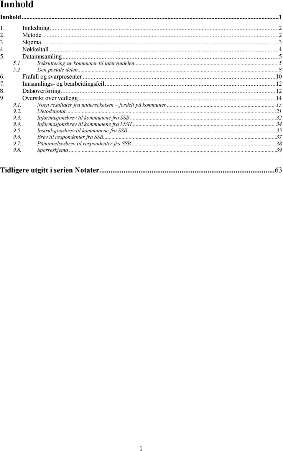 .. 15 9.2. Metodenotat...21 9.3. Informasjonsbrev til kommunene fra SSB...32 9.4. Informasjonsbrev til kommunene fra MSH... 34 9.5. Instruksjonsbrev til kommunene fra SSB.