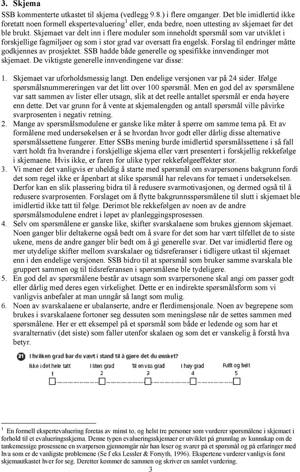 Skjemaet var delt inn i flere moduler som inneholdt spørsmål som var utviklet i forskjellige fagmiljøer og som i stor grad var oversatt fra engelsk.