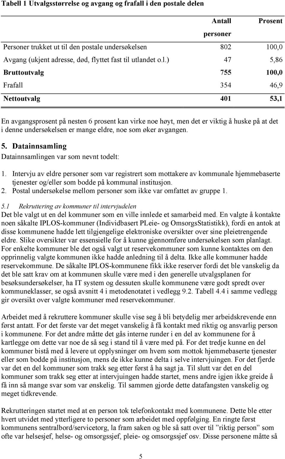 er mange eldre, noe som øker avgangen. 5. Datainnsamling Datainnsamlingen var som nevnt todelt: 1.