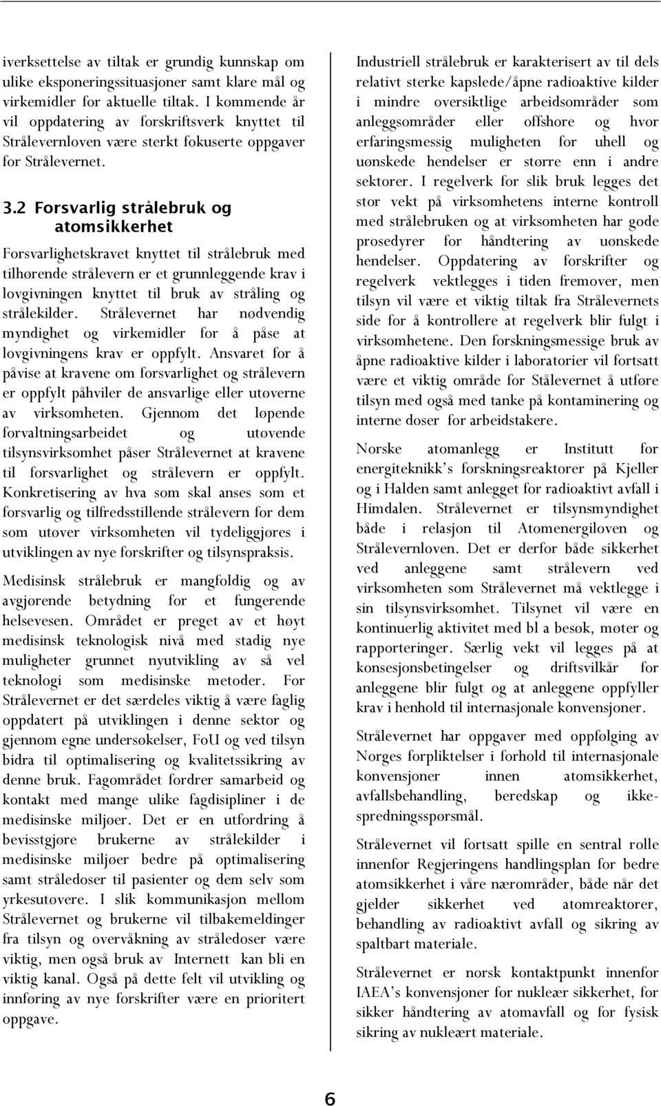 2 Forsvarlig strålebruk og atomsikkerhet Forsvarlighetskravet knyttet til strålebruk med tilhørende strålevern er et grunnleggende krav i lovgivningen knyttet til bruk av stråling og strålekilder.