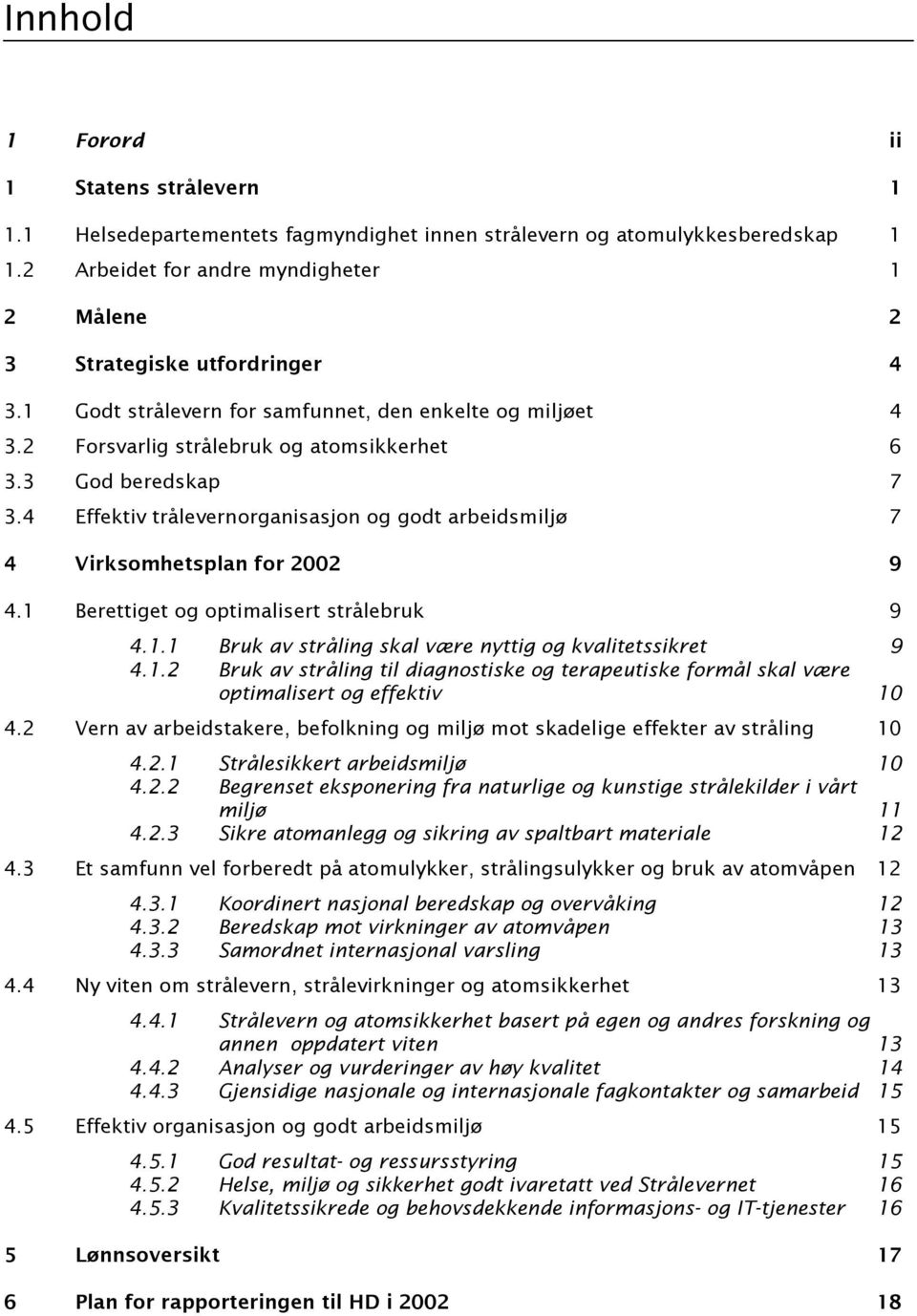 3 God beredskap 7 3.4 Effektiv trålevernorganisasjon og godt arbeidsmiljø 7 4 Virksomhetsplan for 2002 9 4.1 Berettiget og optimalisert strålebruk 9 4.1.1 Bruk av stråling skal være nyttig og kvalitetssikret 9 4.