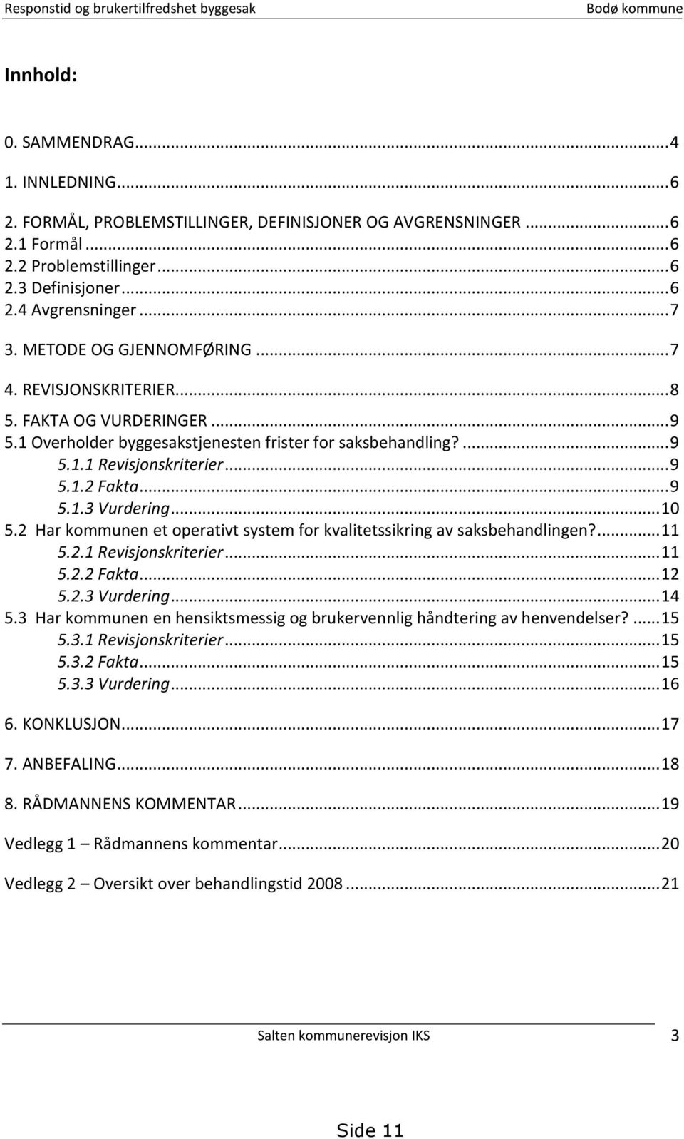 ... 9 5.1.1 Revisjonskriterier... 9 5.1.2 Fakta... 9 5.1.3 Vurdering... 10 5.2 Har kommunen et operativt system for kvalitetssikring av saksbehandlingen?... 11 5.2.1 Revisjonskriterier... 11 5.2.2 Fakta... 12 5.