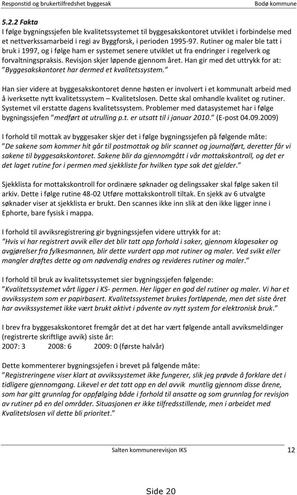 Rutiner og maler ble tatt i bruk i 1997, og i følge ham er systemet senere utviklet ut fra endringer i regelverk og forvaltningspraksis. Revisjon skjer løpende gjennom året.