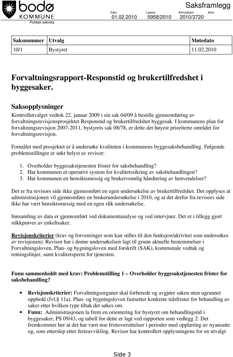 I kommunens plan for forvaltningsrevisjon 2007-2011, bystyrets sak 08/78, er dette det høyest prioriterte området for forvaltningsrevisjon.