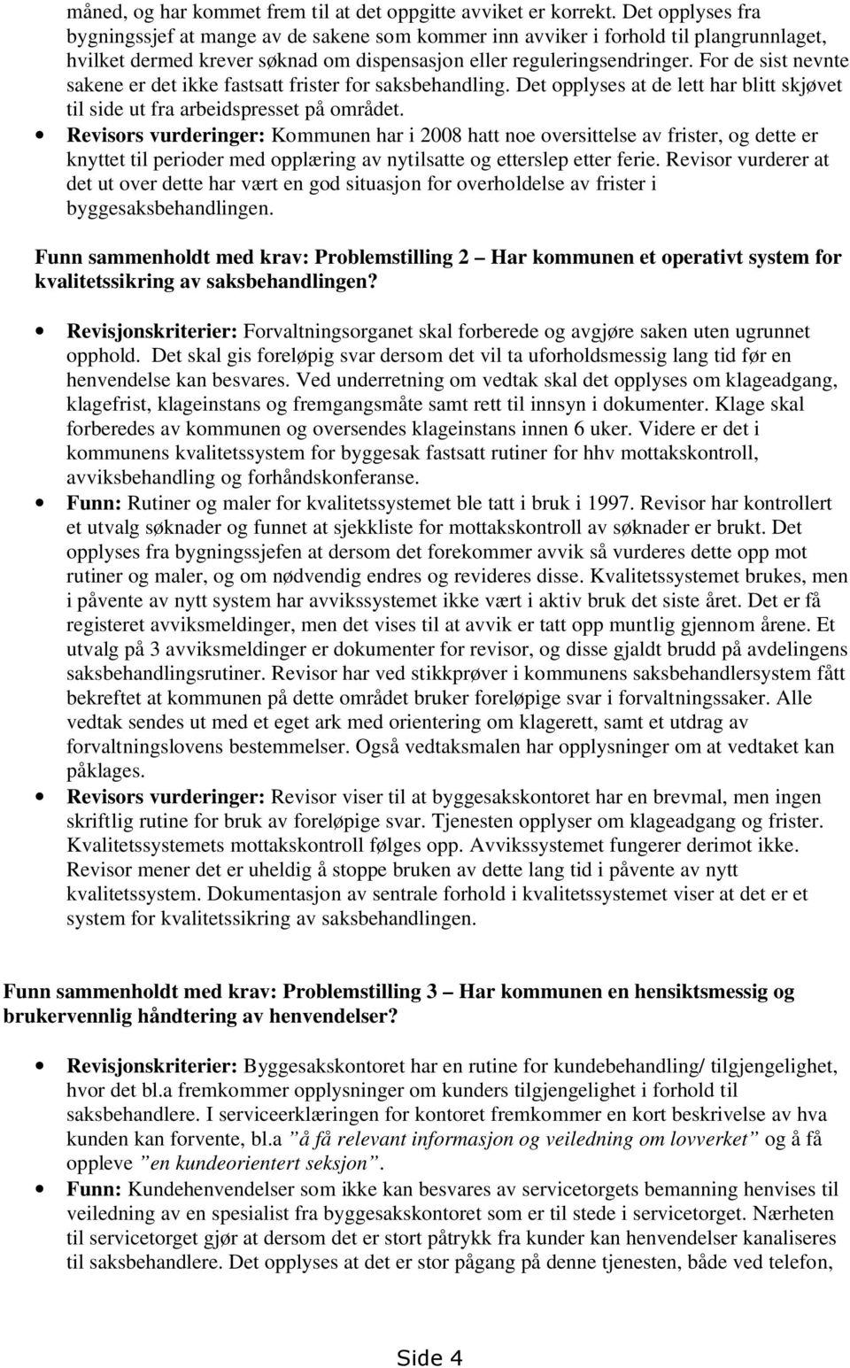 For de sist nevnte sakene er det ikke fastsatt frister for saksbehandling. Det opplyses at de lett har blitt skjøvet til side ut fra arbeidspresset på området.