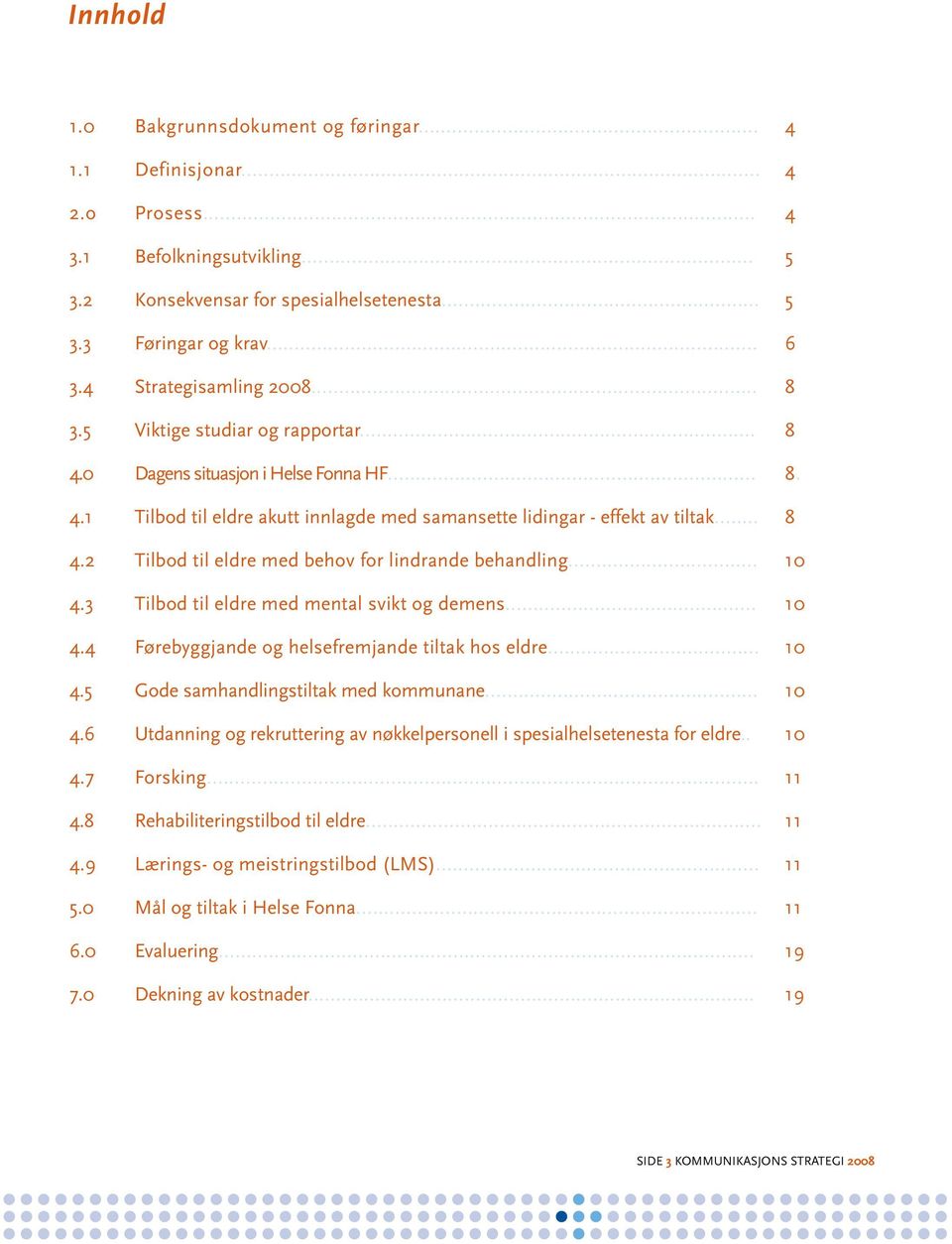 .. 10 4.3 Tilbod til eldre med mental svikt og demens... 10 4.4 Førebyggjande og helsefremjande tiltak hos eldre... 10 4.5 Gode samhandlingstiltak med kommunane... 10 4.6 Utdanning og rekruttering av nøkkelpersonell i spesialhelsetenesta for eldre.