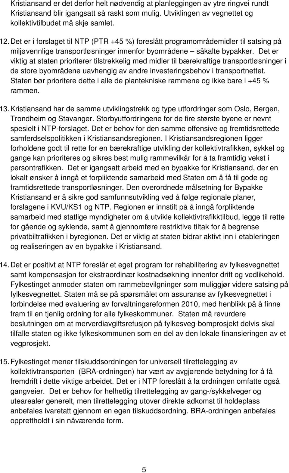 Det er viktig at staten prioriterer tilstrekkelig med midler til bærekraftige transportløsninger i de store byområdene uavhengig av andre investeringsbehov i transportnettet.