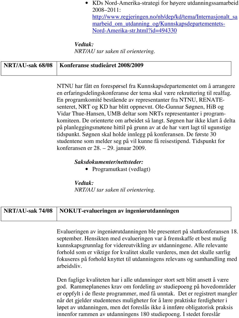 NRT/AU-sak 68/08 Konferanse studieåret 2008/2009 NTNU har fått en forespørsel fra Kunnskapsdepartementet om å arrangere en erfaringsdelingskonferanse der tema skal være rekruttering til realfag.