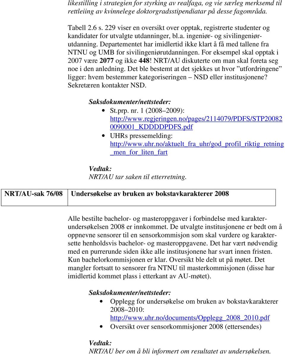 Departementet har imidlertid ikke klart å få med tallene fra NTNU og UMB for sivilingeniørutdanningen. For eksempel skal opptak i 2007 være 2077 og ikke 448!