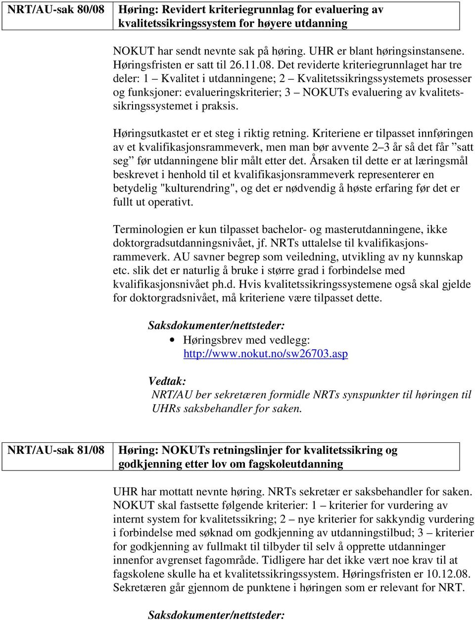 Det reviderte kriteriegrunnlaget har tre deler: 1 Kvalitet i utdanningene; 2 Kvalitetssikringssystemets prosesser og funksjoner: evalueringskriterier; 3 NOKUTs evaluering av kvalitetssikringssystemet